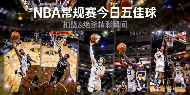 NBA常规赛今日五佳球精彩瞬间合集，包含扣篮和绝杀
