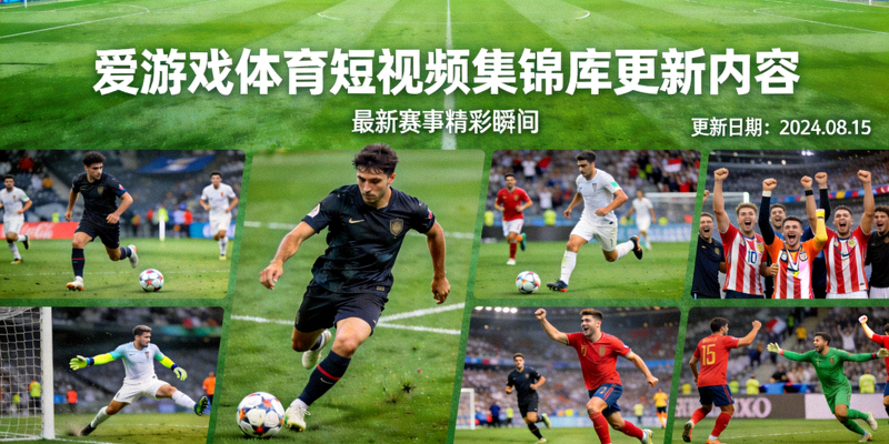爱游戏体育短视频集锦库更新内容展示，绿茵球场上的赛事精彩画面